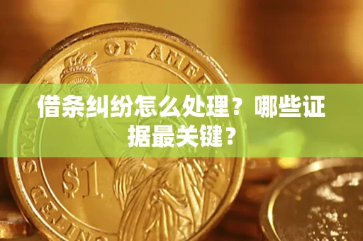 北京借条纠纷怎么处理？哪些证据最关键？