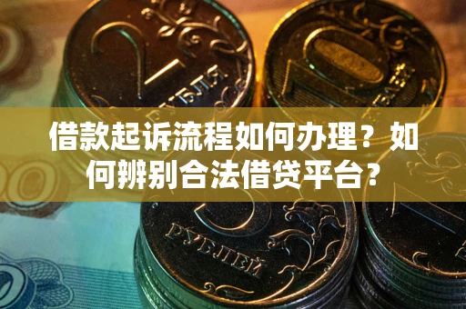 北京借款起诉流程如何办理？如何辨别合法借贷平台？