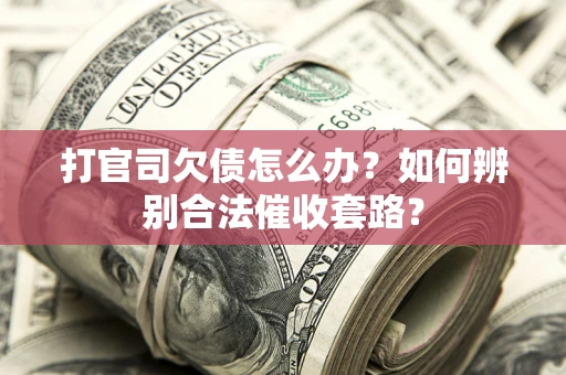 北京打官司欠债怎么办？如何辨别合法催收套路？