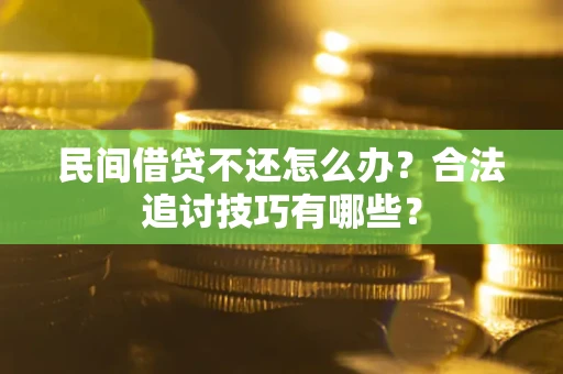 北京民间借贷不还怎么办？合法追讨技巧有哪些？
