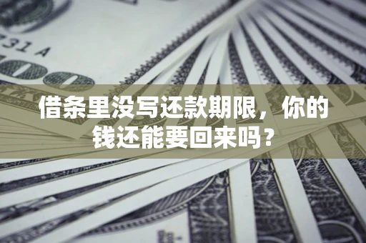 北京借条里没写还款期限，你的钱还能要回来吗？