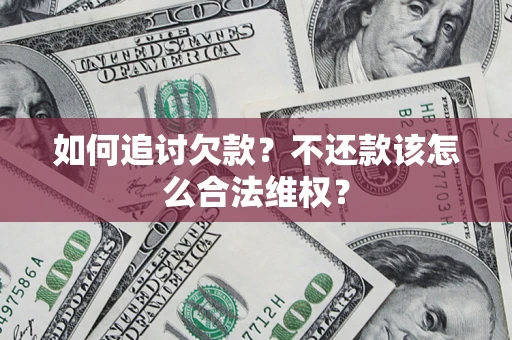 北京如何追讨欠款？不还款该怎么合法维权？
