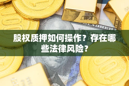 北京股权质押如何操作？存在哪些法律风险？