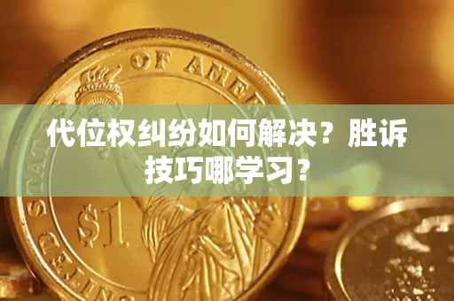 北京代位权纠纷如何解决？胜诉技巧哪学习？