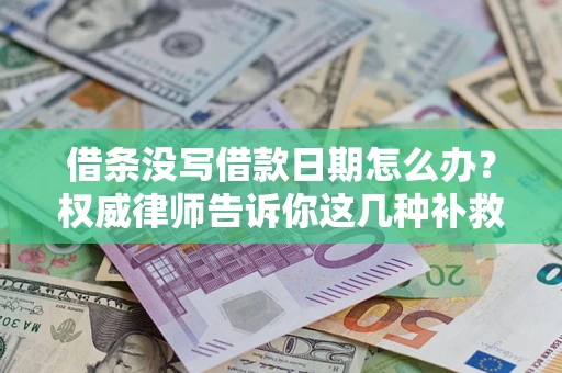 北京借条没写借款日期怎么办？权威律师告诉你这几种补救方法！