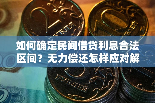 北京如何确定民间借贷利息合法区间？无力偿还怎样应对解决法门？