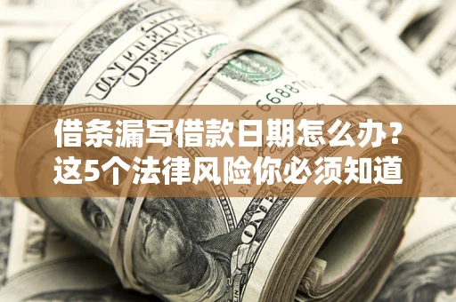 北京借条漏写借款日期怎么办？这5个法律风险你必须知道
