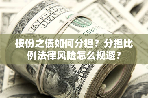北京按份之债如何分担？分担比例法律风险怎么规避？