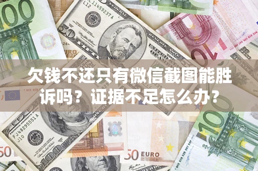 北京欠钱不还只有微信截图能胜诉吗？证据不足怎么办？