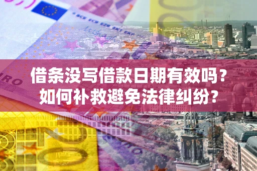 北京借条没写借款日期有效吗？如何补救避免法律纠纷？