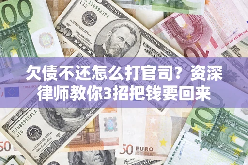 北京欠债不还怎么打官司？资深律师教你3招把钱要回来