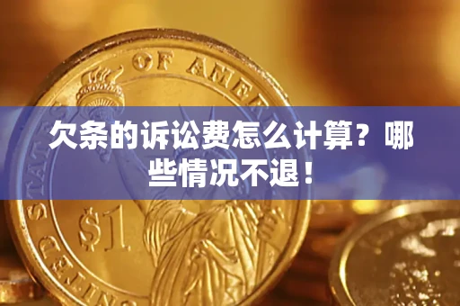 北京欠条的诉讼费怎么计算?哪些情况不退! 北京欠条的诉讼费怎么计算?哪些情况不退!