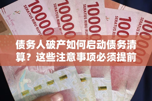 北京债务人破产如何启动债务清算？这些注意事项必须提前知道
