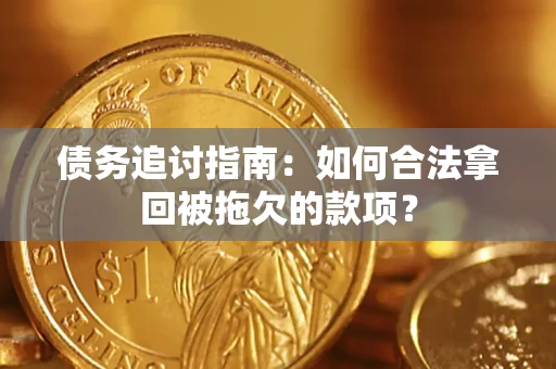 北京债务追讨指南：如何合法拿回被拖欠的款项？