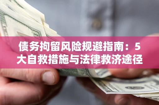 北京债务拘留风险规避指南：5大自救措施与法律救济途径