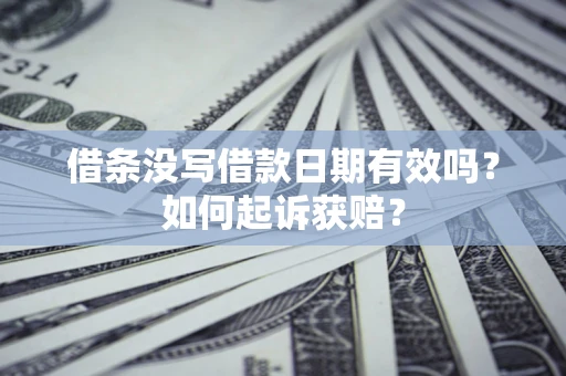 北京借条没写借款日期有效吗？如何起诉获赔？