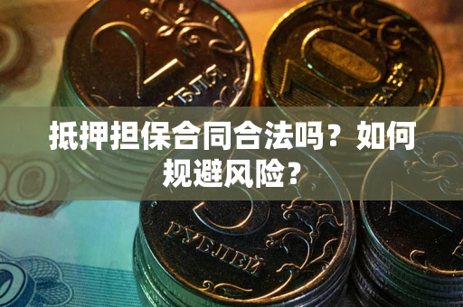 北京抵押担保合同合法吗？如何规避风险？