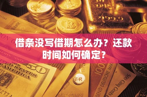北京借条没写借期怎么办？还款时间如何确定？