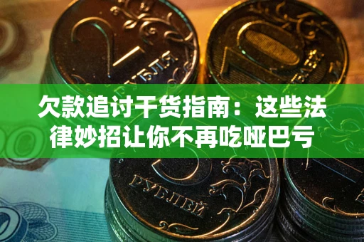 北京欠款追讨干货指南：这些法律妙招让你不再吃哑巴亏