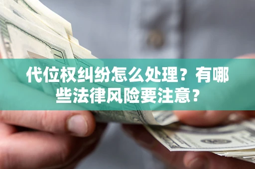 北京代位权纠纷怎么处理？有哪些法律风险要注意？