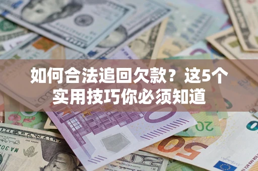 北京如何合法追回欠款？这5个实用技巧你必须知道