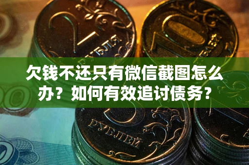 北京欠钱不还只有微信截图怎么办？如何有效追讨债务？