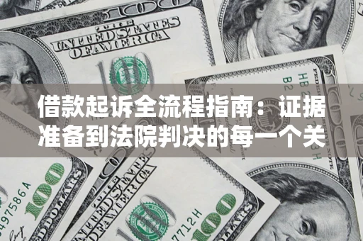 北京借款起诉全流程指南：证据准备到法院判决的每一个关键步骤