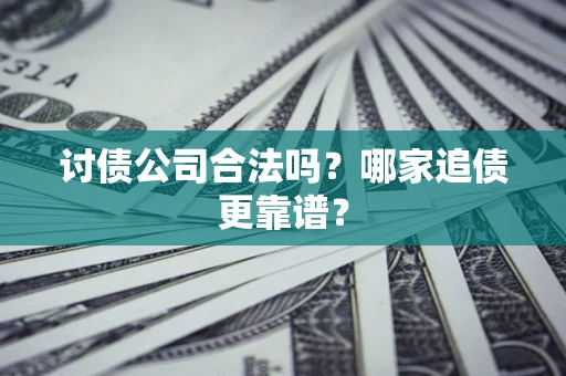 北京讨债公司合法吗？哪家追债更靠谱？