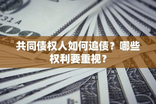 北京共同债权人如何追债？哪些权利要重视？