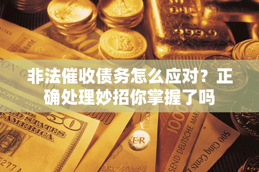 北京非法催收债务怎么应对？正确处理妙招你掌握了吗