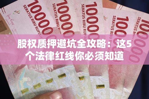 北京股权质押避坑全攻略：这5个法律红线你必须知道