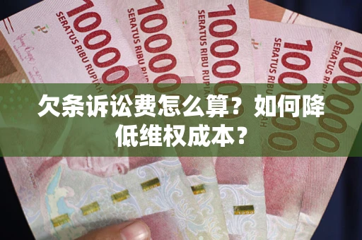 北京欠条诉讼费怎么算？如何降低维权成本？