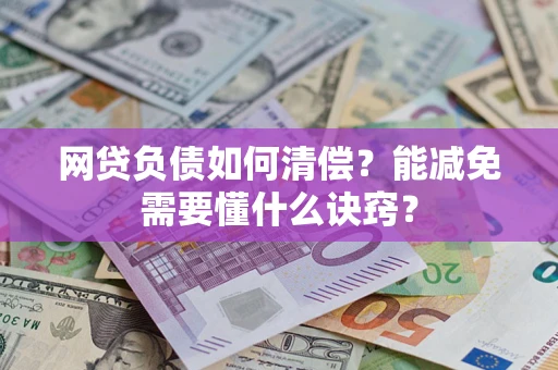 北京网贷负债如何清偿？能减免需要懂什么诀窍？