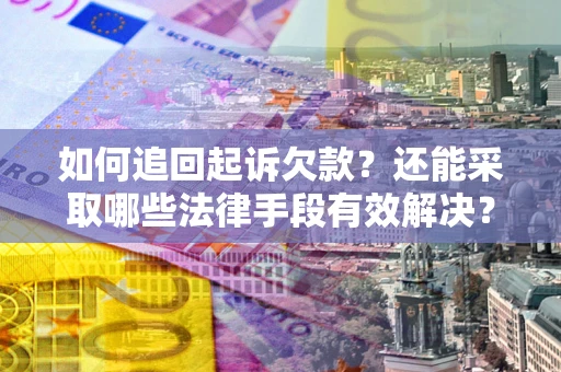 北京如何追回起诉欠款？还能采取哪些法律手段有效解决？