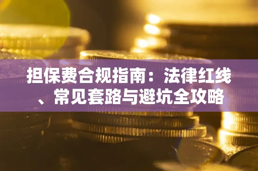 北京担保费合规指南：法律红线、常见套路与避坑全攻略