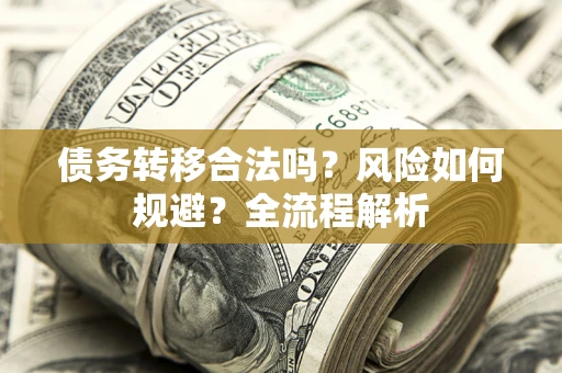 北京债务转移合法吗？风险如何规避？全流程解析