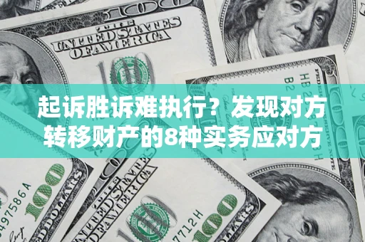 北京起诉胜诉难执行？发现对方转移财产的8种实务应对方案