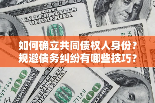 北京如何确立共同债权人身份？规避债务纠纷有哪些技巧？