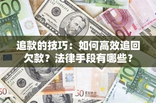 北京追款的技巧：如何高效追回欠款？法律手段有哪些？