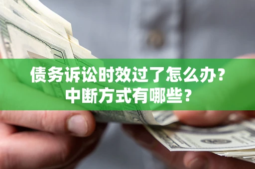 北京债务诉讼时效过了怎么办？中断方式有哪些？