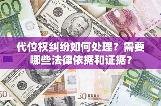 北京代位权纠纷如何处理？需要哪些法律依据和证据？