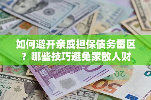北京如何避开亲戚担保债务雷区？哪些技巧避免家散人财