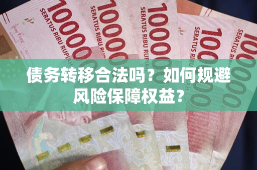 北京债务转移合法吗？如何规避风险保障权益？