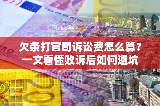 北京欠条打官司诉讼费怎么算？一文看懂败诉后如何避坑