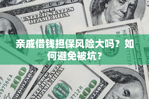北京亲戚借钱担保风险大吗？如何避免被坑？