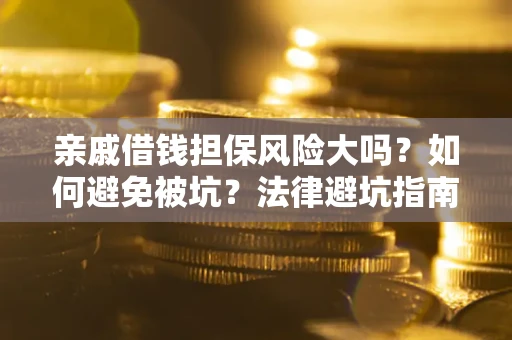 北京亲戚借钱担保风险大吗？如何避免被坑？法律避坑指南