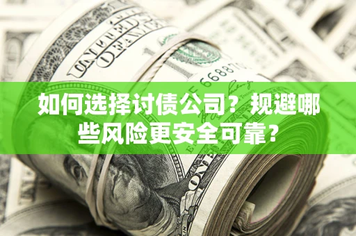 北京如何选择讨债公司？规避哪些风险更安全可靠？