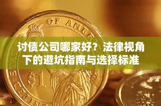 北京讨债公司哪家好？法律视角下的避坑指南与选择标准