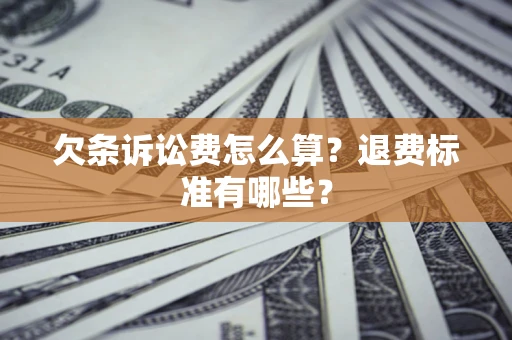 北京欠条诉讼费怎么算？退费标准有哪些？