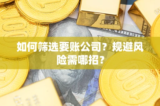 北京如何筛选要账公司？规避风险需哪招？